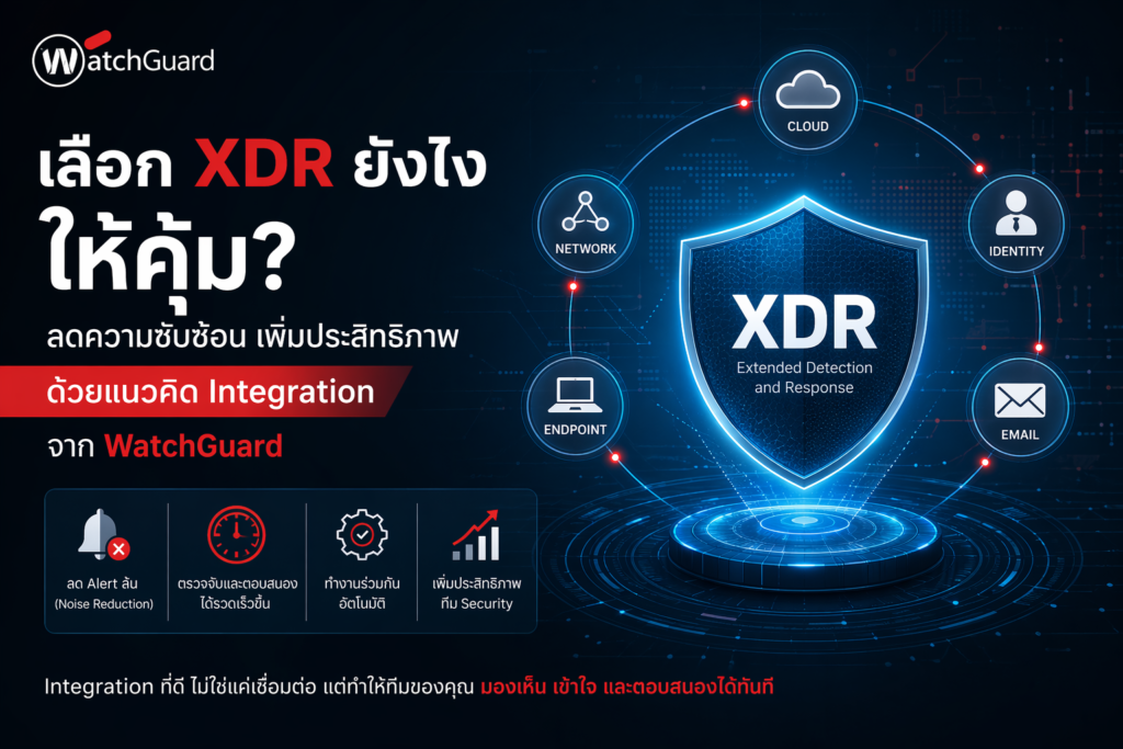 XDR ยุคใหม่ ไม่ใช่แค่ “มีฟีเจอร์เยอะ” แต่ต้อง “ทำงานร่วมกันได้จริง”